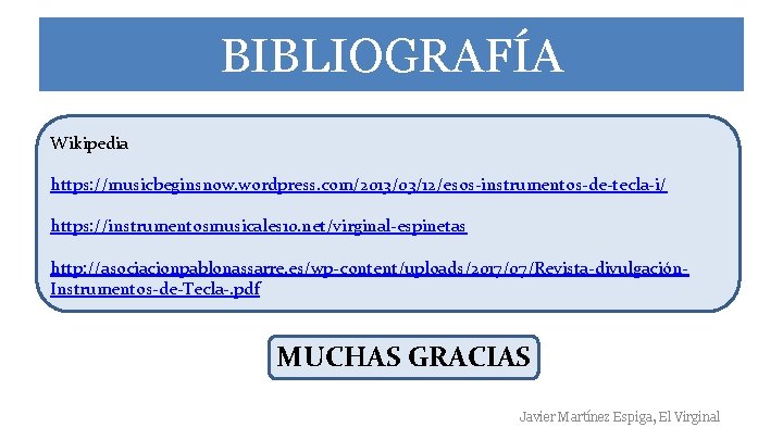 BIBLIOGRAFÍA Wikipedia https: //musicbeginsnow. wordpress. com/2013/03/12/esos-instrumentos-de-tecla-i/ https: //instrumentosmusicales 10. net/virginal-espinetas http: //asociacionpablonassarre. es/wp-content/uploads/2017/07/Revista-divulgación. Instrumentos-de-Tecla-.