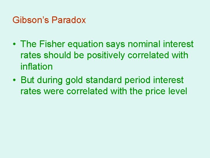 Gibson’s Paradox • The Fisher equation says nominal interest rates should be positively correlated