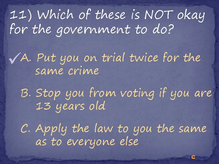 11) Which of these is NOT okay for the government to do? A. Put