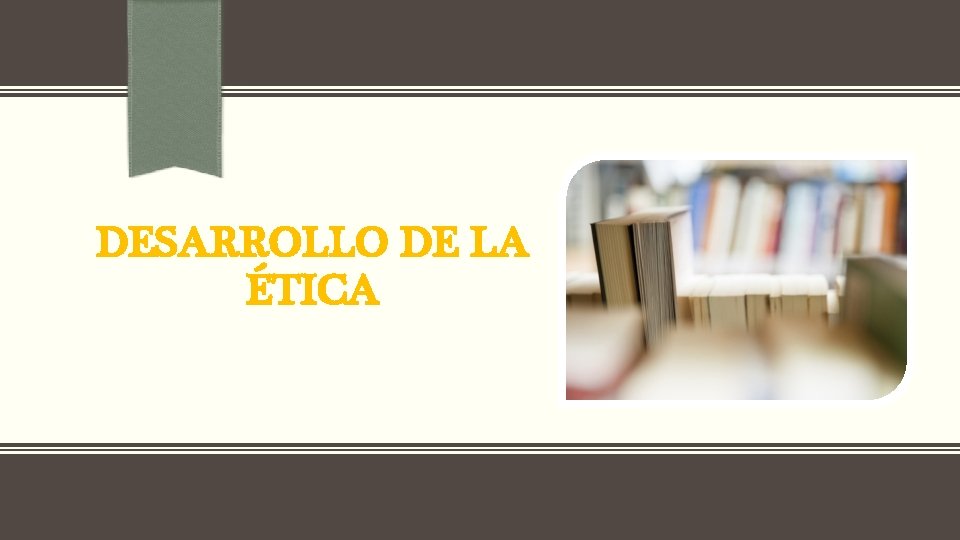 DESARROLLO DE LA ÉTICA 