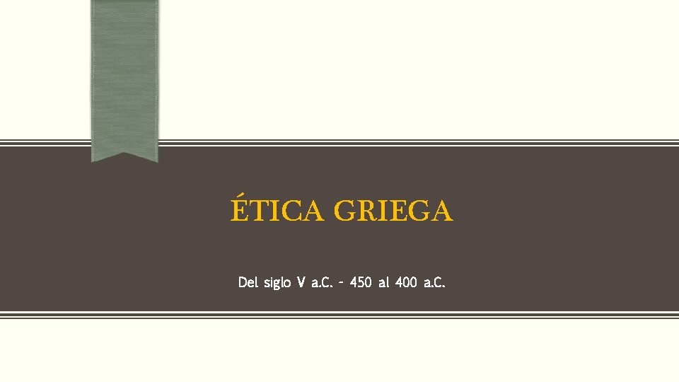 ÉTICA GRIEGA Del siglo V a. C. - 450 al 400 a. C. 