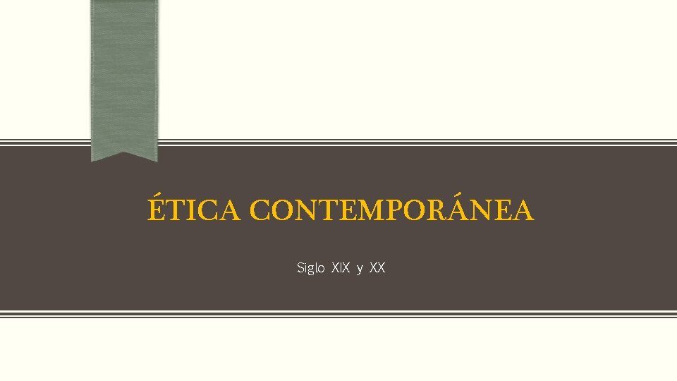 ÉTICA CONTEMPORÁNEA Siglo XIX y XX 