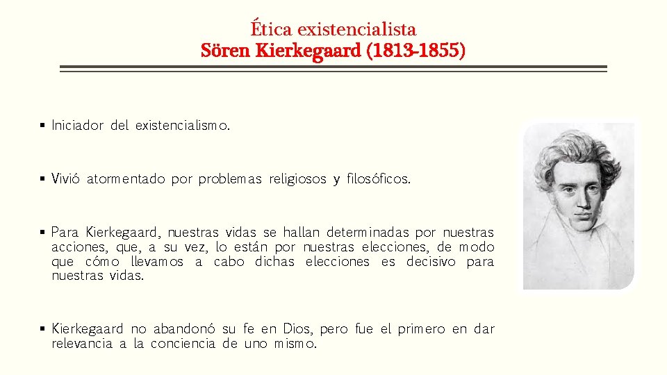 Ética existencialista Sören Kierkegaard (1813 -1855) § Iniciador del existencialismo. § Vivió atormentado por