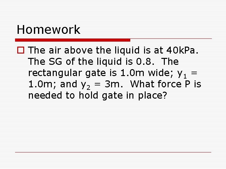 Homework o The air above the liquid is at 40 k. Pa. The SG