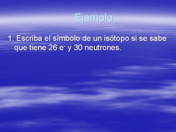 Ejemplo 1. Escriba el símbolo de un isótopo si se sabe que tiene 26