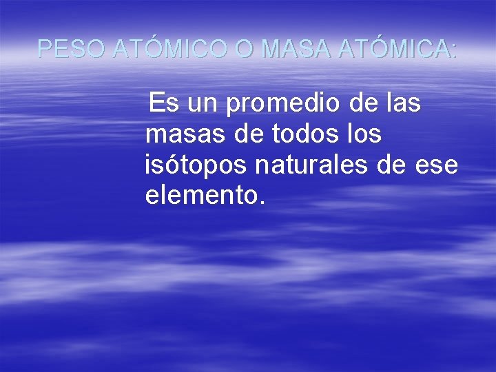 PESO ATÓMICO O MASA ATÓMICA: Es un promedio de las masas de todos los