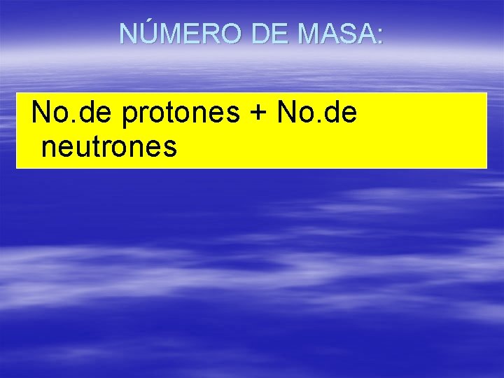 NÚMERO DE MASA: No. de protones + No. de neutrones 