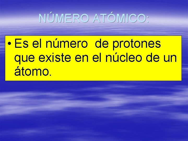 NÚMERO ATÓMICO: • Es el número de protones que existe en el núcleo de