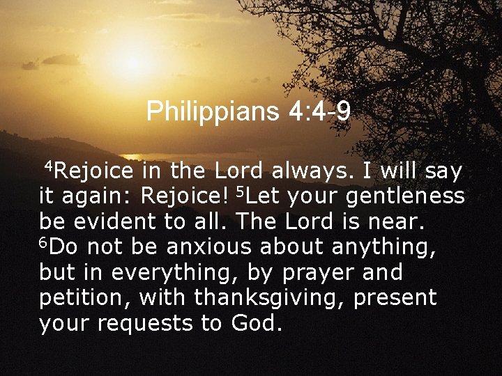 Philippians 4: 4 -9 4 Rejoice in the Lord always. I will say it