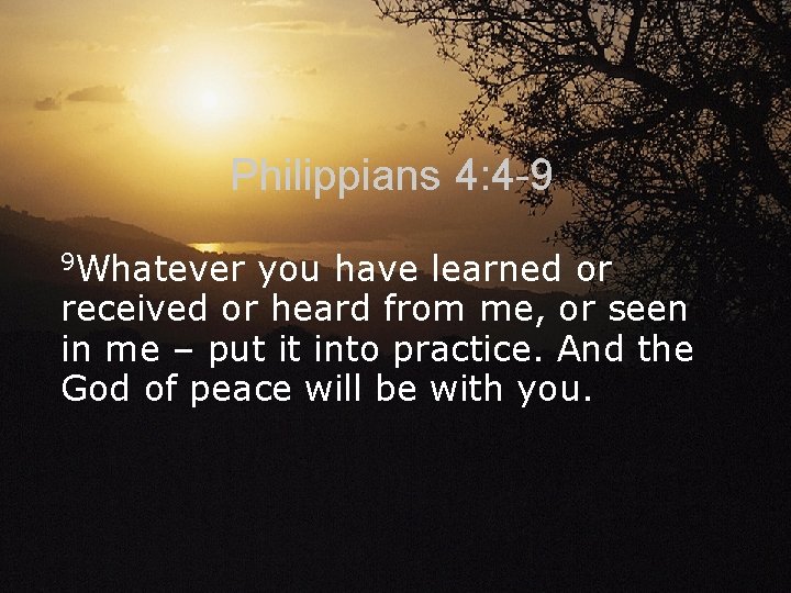 Philippians 4: 4 -9 9 Whatever you have learned or received or heard from