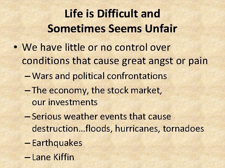 Life is Difficult and Sometimes Seems Unfair • We have little or no control