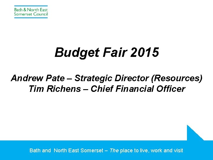 Budget Fair 2015 Andrew Pate – Strategic Director (Resources) Tim Richens – Chief Financial