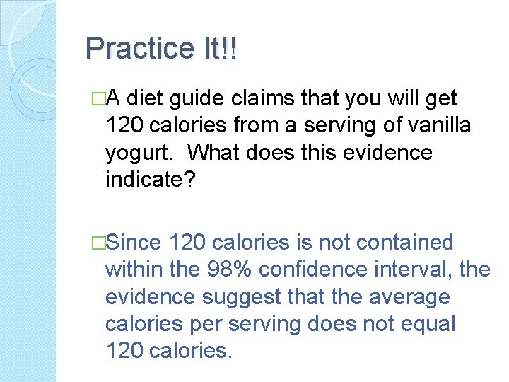 Practice It!! �A diet guide claims that you will get 120 calories from a Practice It!! �A diet guide claims that you will get 120 calories from a