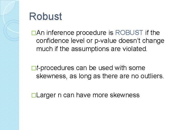 Robust �An inference procedure is ROBUST if the confidence level or p-value doesn’t change Robust �An inference procedure is ROBUST if the confidence level or p-value doesn’t change