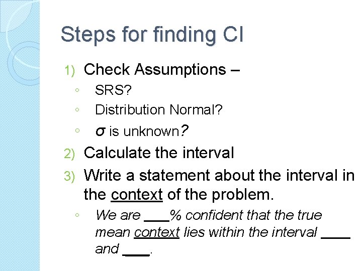 Steps for finding CI 1) ◦ ◦ Check Assumptions – SRS? Distribution Normal? ◦ Steps for finding CI 1) ◦ ◦ Check Assumptions – SRS? Distribution Normal? ◦