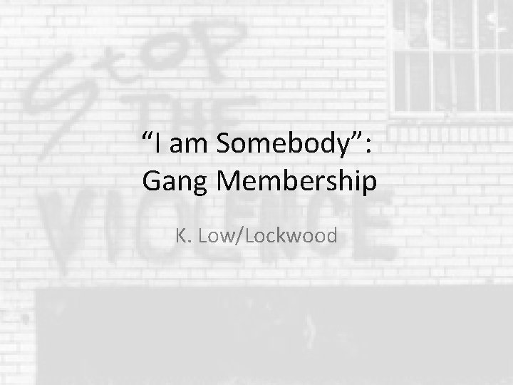 “I am Somebody”: Gang Membership K. Low/Lockwood 