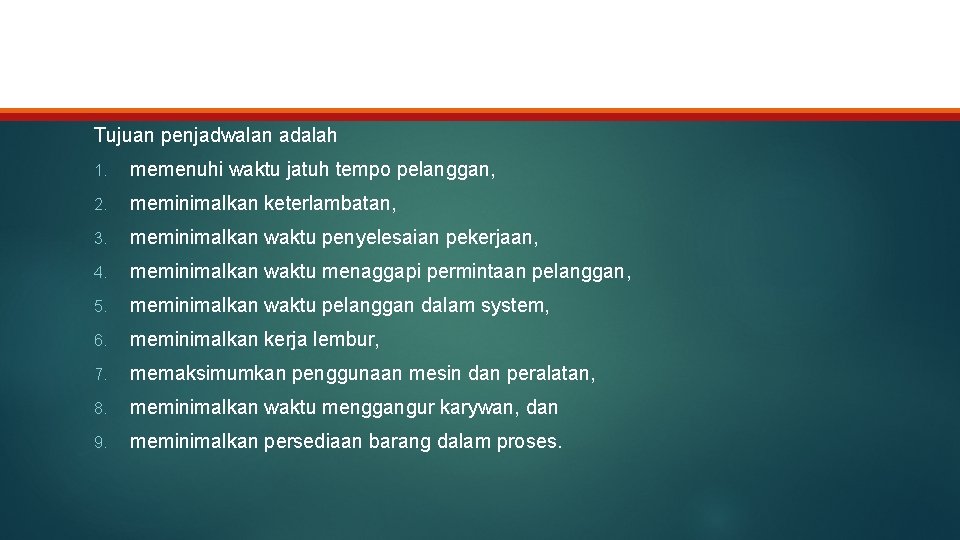 Tujuan penjadwalan adalah 1. memenuhi waktu jatuh tempo pelanggan, 2. meminimalkan keterlambatan, 3. meminimalkan