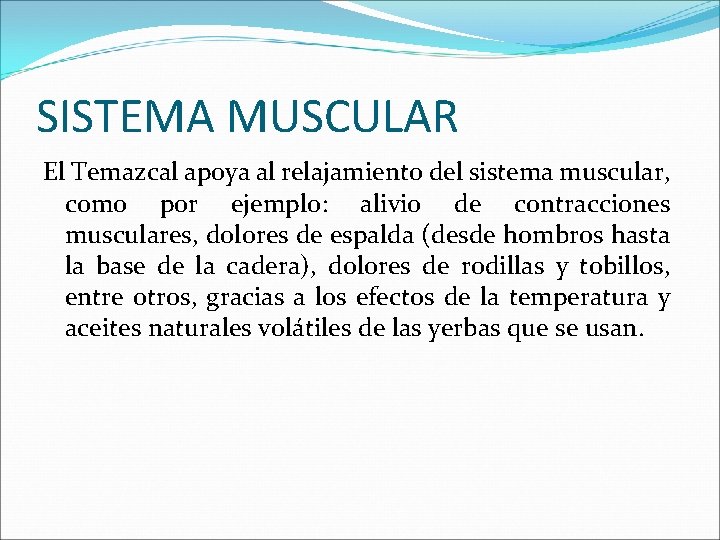 SISTEMA MUSCULAR El Temazcal apoya al relajamiento del sistema muscular, como por ejemplo: alivio