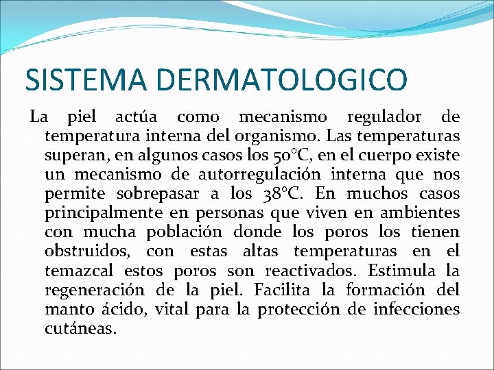 SISTEMA DERMATOLOGICO La piel actúa como mecanismo regulador de temperatura interna del organismo. Las