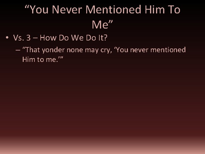 “You Never Mentioned Him To Me” • Vs. 3 – How Do We Do