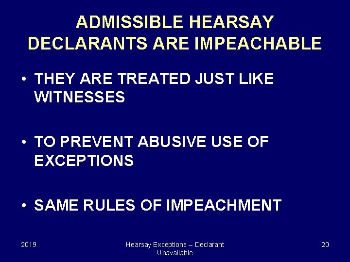 ADMISSIBLE HEARSAY DECLARANTS ARE IMPEACHABLE • THEY ARE TREATED JUST LIKE WITNESSES • TO