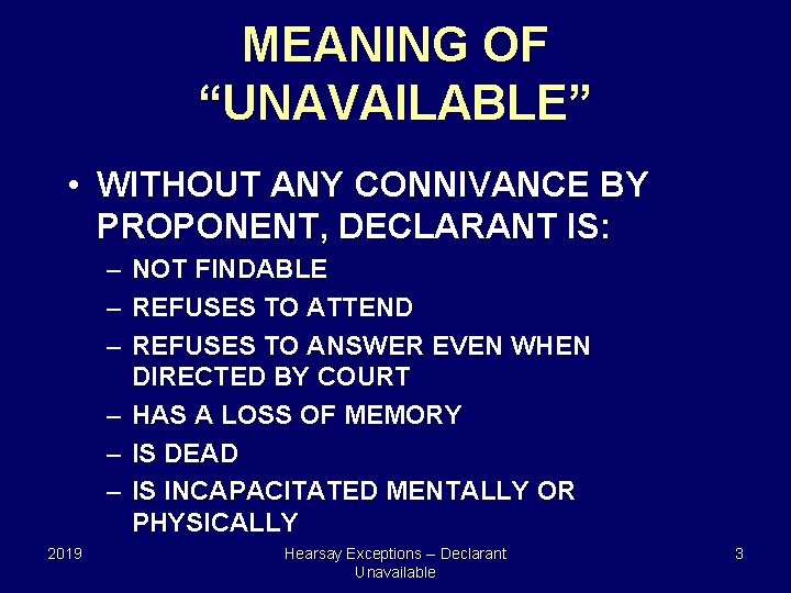 MEANING OF “UNAVAILABLE” • WITHOUT ANY CONNIVANCE BY PROPONENT, DECLARANT IS: – NOT FINDABLE