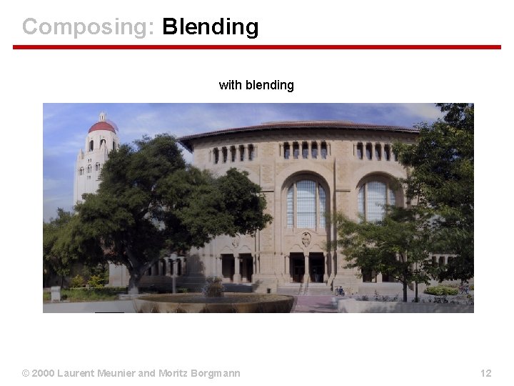 Composing: Blending with blending © 2000 Laurent Meunier and Moritz Borgmann 12 Composing: Blending with blending © 2000 Laurent Meunier and Moritz Borgmann 12