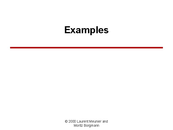 Examples © 2000 Laurent Meunier and Moritz Borgmann Examples © 2000 Laurent Meunier and Moritz Borgmann