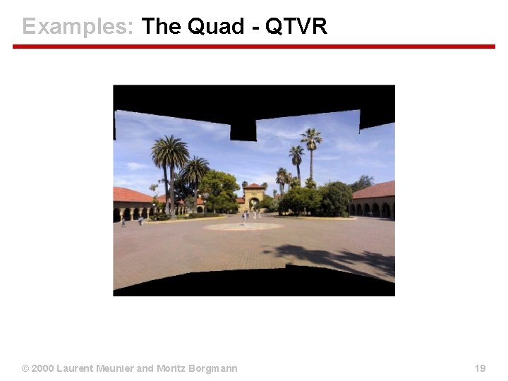 Examples: The Quad - QTVR © 2000 Laurent Meunier and Moritz Borgmann 19 Examples: The Quad - QTVR © 2000 Laurent Meunier and Moritz Borgmann 19