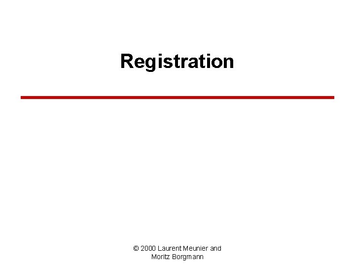 Registration © 2000 Laurent Meunier and Moritz Borgmann Registration © 2000 Laurent Meunier and Moritz Borgmann