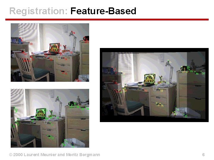 Registration: Feature-Based © 2000 Laurent Meunier and Moritz Borgmann 6 Registration: Feature-Based © 2000 Laurent Meunier and Moritz Borgmann 6