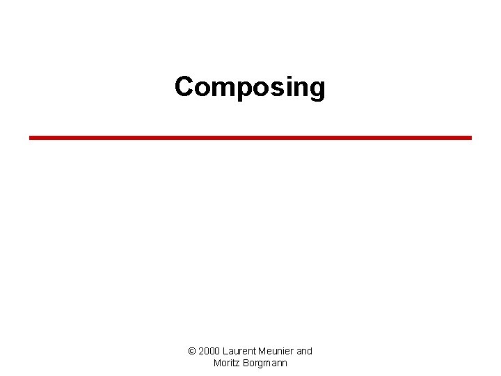 Composing © 2000 Laurent Meunier and Moritz Borgmann Composing © 2000 Laurent Meunier and Moritz Borgmann