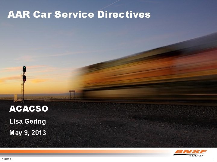 AAR Car Service Directives ACACSO Lisa Gering May 9, 2013 3/9/2021 1 