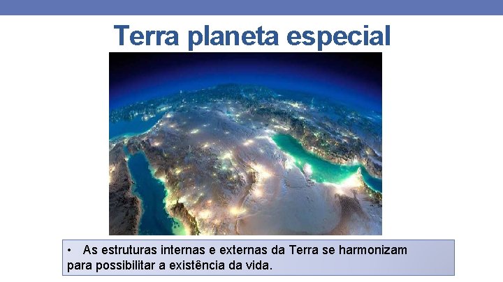 Terra planeta especial • As estruturas internas e externas da Terra se harmonizam para