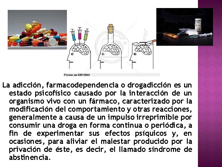 La adicción, farmacodependencia o drogadicción es un estado psicofísico causado por la interacción de