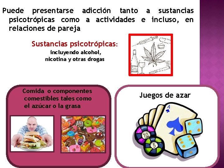 Puede presentarse adicción tanto a sustancias psicotrópicas como a actividades e incluso, en relaciones