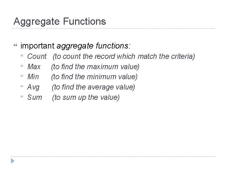 Aggregate Functions important aggregate functions: Count Max Min Avg Sum (to count the record