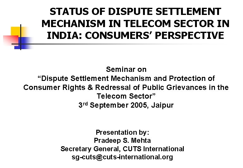 STATUS OF DISPUTE SETTLEMENT MECHANISM IN TELECOM SECTOR IN INDIA: CONSUMERS’ PERSPECTIVE Seminar on