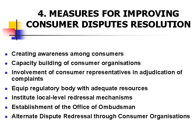 4. MEASURES FOR IMPROVING CONSUMER DISPUTES RESOLUTION Creating awareness among consumers Capacity building of