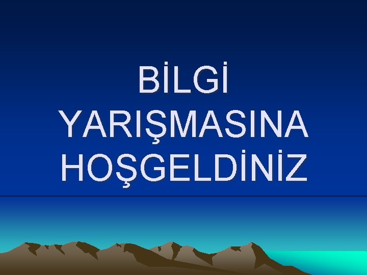 BİLGİ YARIŞMASINA HOŞGELDİNİZ 