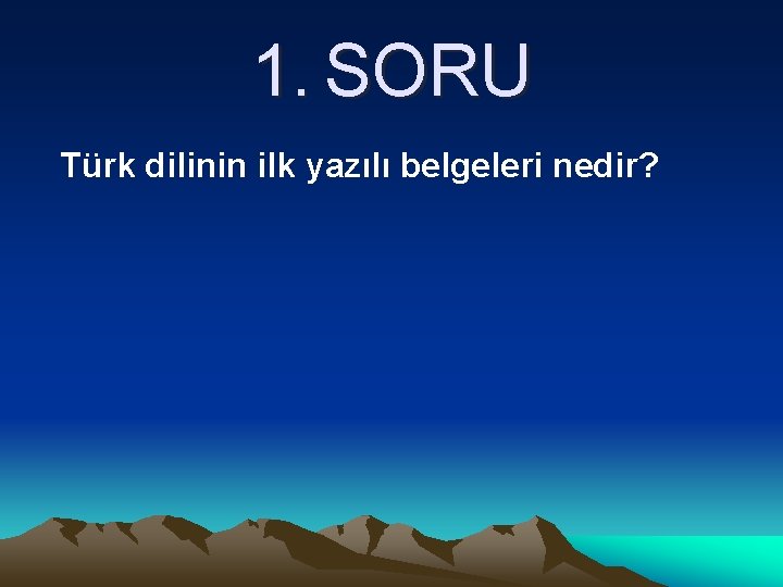 1. SORU Türk dilinin ilk yazılı belgeleri nedir? 
