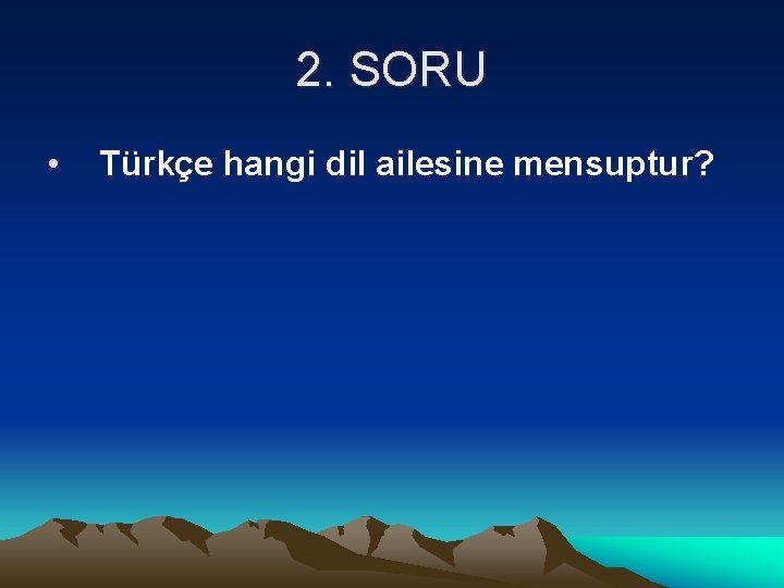 2. SORU • Türkçe hangi dil ailesine mensuptur? 