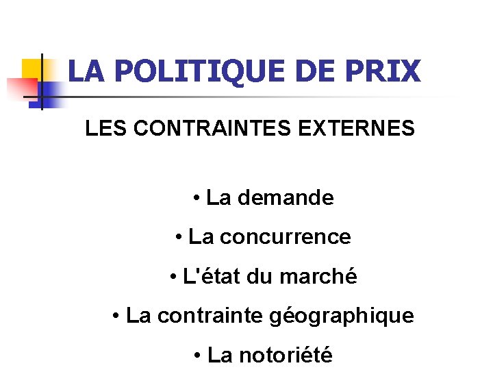 LA POLITIQUE DE PRIX LES CONTRAINTES EXTERNES • La demande • La concurrence •