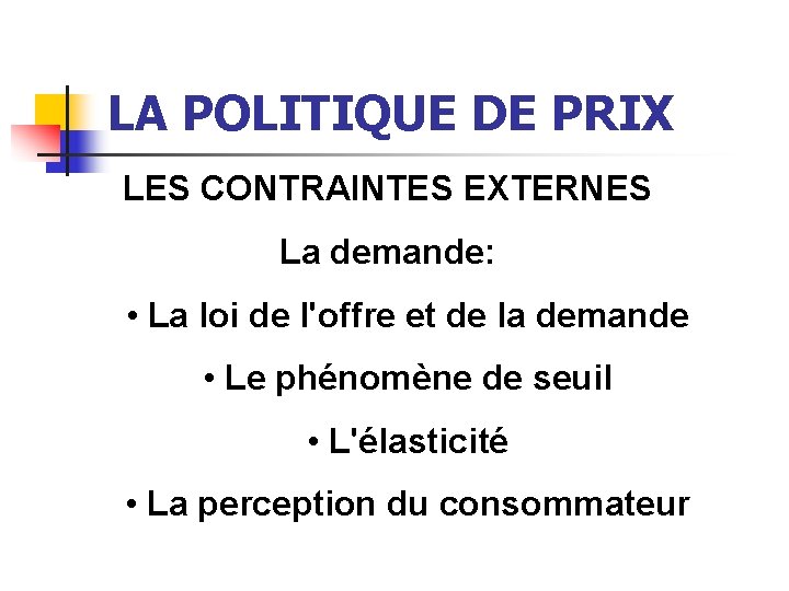 LA POLITIQUE DE PRIX LES CONTRAINTES EXTERNES La demande: • La loi de l'offre