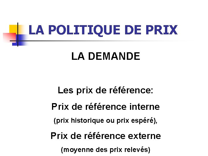 LA POLITIQUE DE PRIX LA DEMANDE Les prix de référence: Prix de référence interne