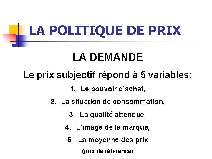 LA POLITIQUE DE PRIX LA DEMANDE Le prix subjectif répond à 5 variables: 1.