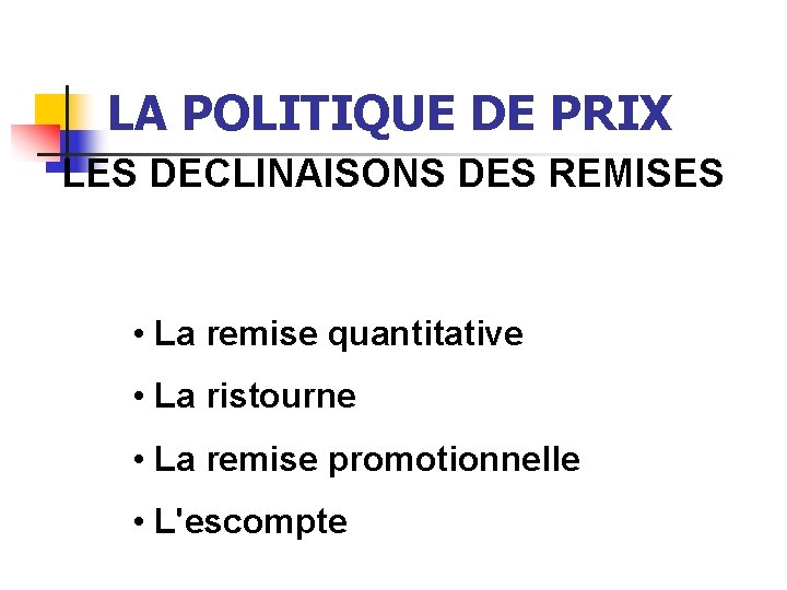 LA POLITIQUE DE PRIX LES DECLINAISONS DES REMISES • La remise quantitative • La