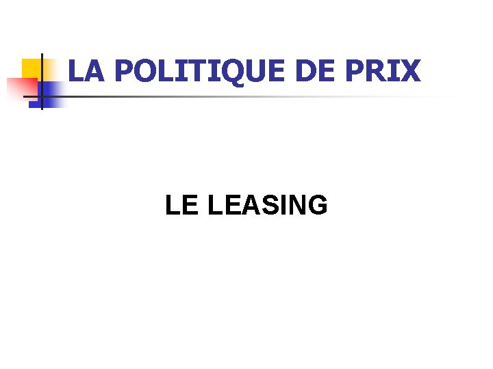 LA POLITIQUE DE PRIX LE LEASING 