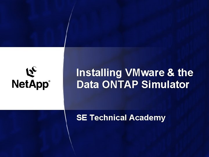 Installing VMware & the Data ONTAP Simulator SE Technical Academy Installing VMware & the Data ONTAP Simulator SE Technical Academy