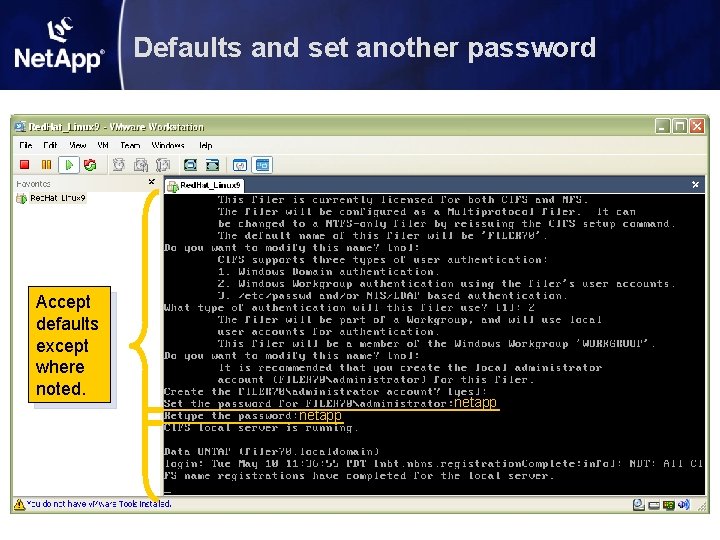 Defaults and set another password Accept defaults except where noted. netapp Defaults and set another password Accept defaults except where noted. netapp